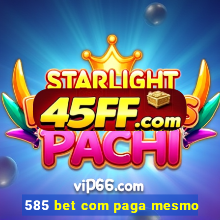 585 bet com paga mesmo